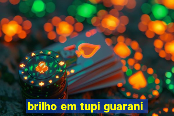 brilho em tupi guarani